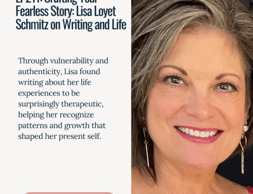 EP211:Crafting Your Fearless Story: Lisa Loyet Schmitz on Writing and Life