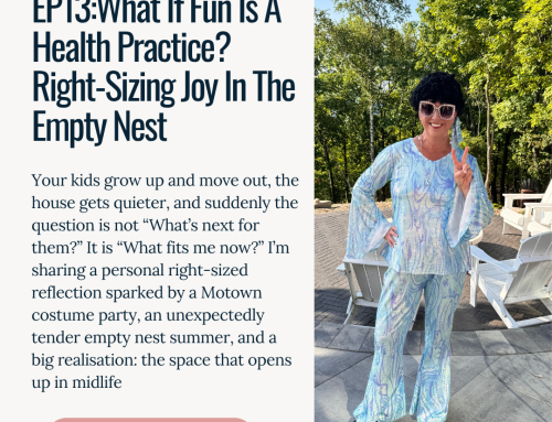 EP13: What If Fun Is A Health Practice? Right-Sizing Joy In The Empty Nest