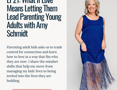EP21: What If Love Means Letting Them Lead Parenting Young Adults with Amy Schmidt